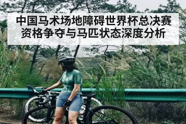 中国马术场地障碍世界杯总决赛资格争夺与马匹状态深度分析
